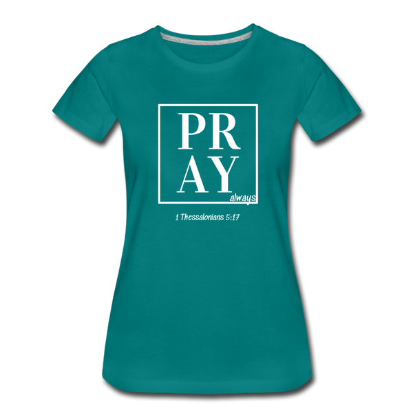 PRAY 1 Thessalonians 5:17 Women’s T-Shirt - teal