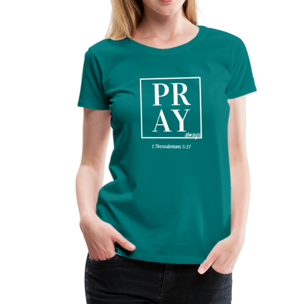 PRAY 1 Thessalonians 5:17 Women’s T-Shirt - teal